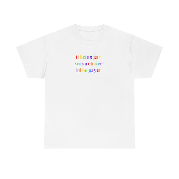 if being gay was a choice, i'd be gayer tee