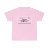 well behaved women rarely make history Cotton Tee