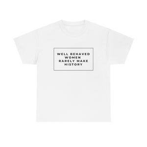 well behaved women rarely make history Cotton Tee