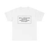 well behaved women rarely make history Cotton Tee